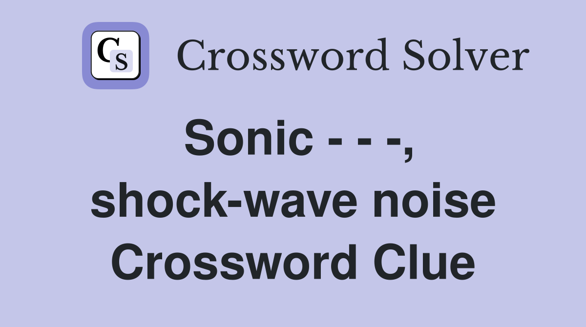 Sonic , shockwave noise Crossword Clue Answers Crossword Solver